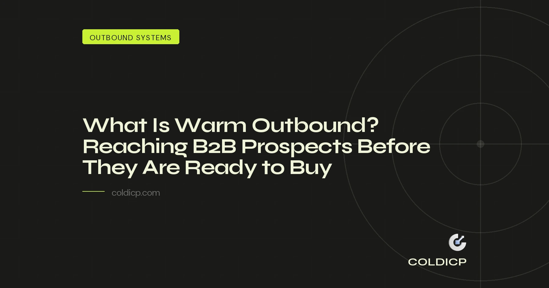 What Is Warm Outbound? Reaching B2B Prospects Before They Are Ready to Buy — COLDICP