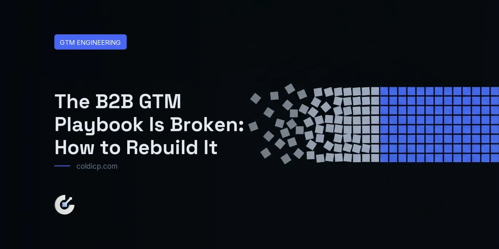 The B2B GTM Playbook Is Broken: How to Rebuild It — COLDICP