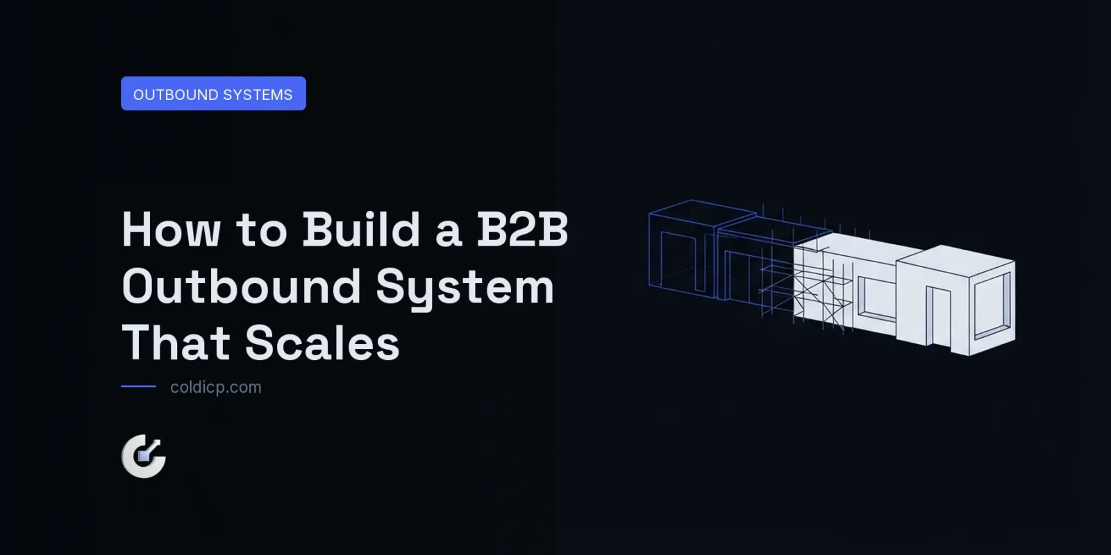 How to Build a B2B Outbound System That Scales — COLDICP